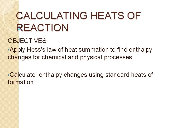 CALCULATING HEATS OF REACTION OBJECTIVES • Apply Hess’s law of heat summation to find