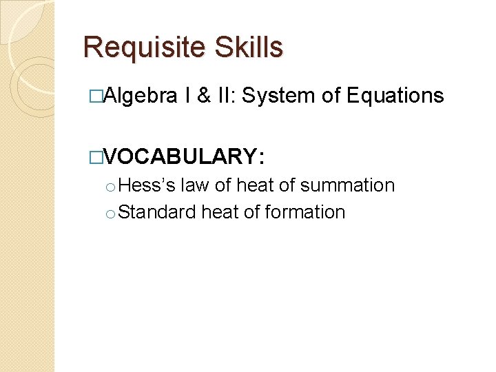 Requisite Skills �Algebra I & II: System of Equations �VOCABULARY: o Hess’s law of