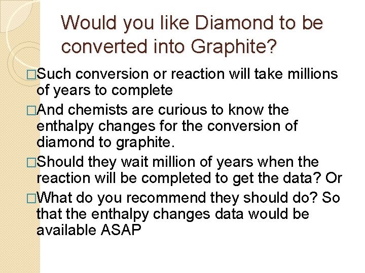 Would you like Diamond to be converted into Graphite? �Such conversion or reaction will