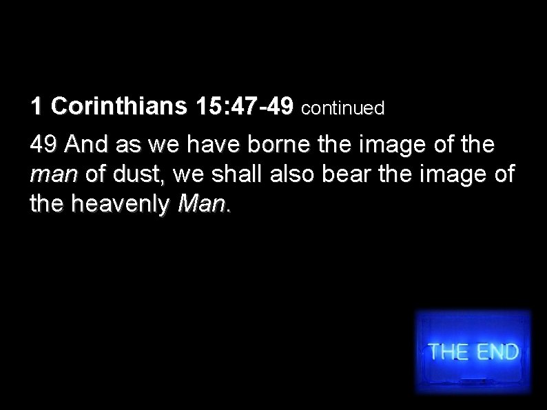 1 Corinthians 15: 47 -49 continued 49 And as we have borne the image