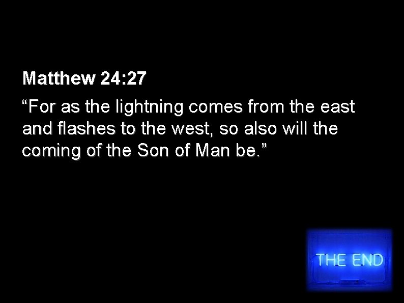 Matthew 24: 27 “For as the lightning comes from the east and flashes to