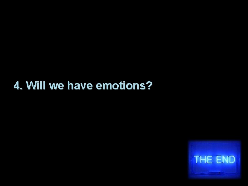 4. Will we have emotions? 