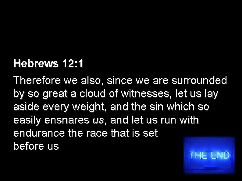 Hebrews 12: 1 Therefore we also, since we are surrounded by so great a