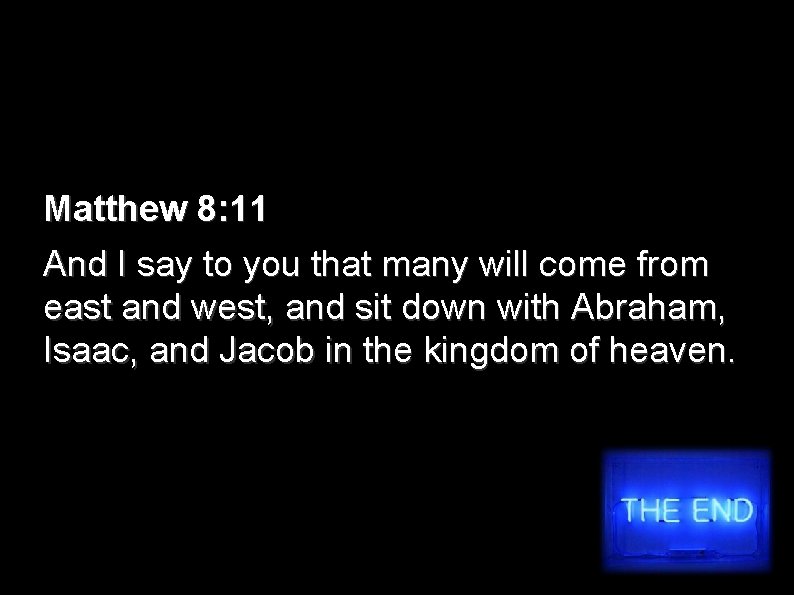 Matthew 8: 11 And I say to you that many will come from east