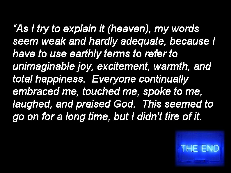 “As I try to explain it (heaven), my words seem weak and hardly adequate,