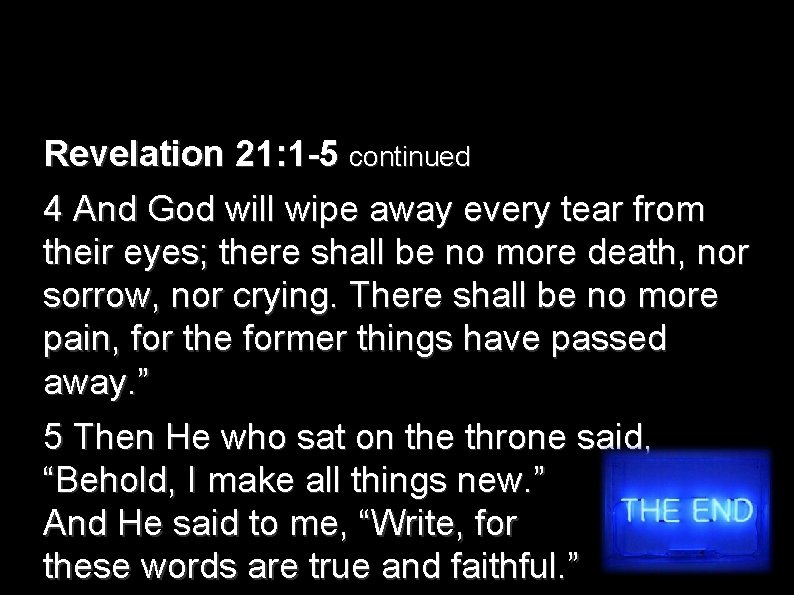 Revelation 21: 1 -5 continued 4 And God will wipe away every tear from