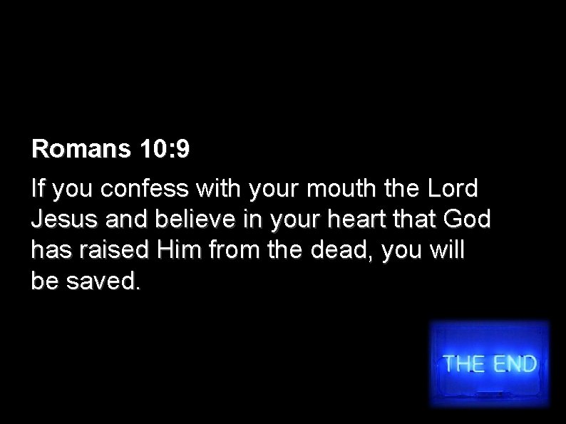 Romans 10: 9 If you confess with your mouth the Lord Jesus and believe