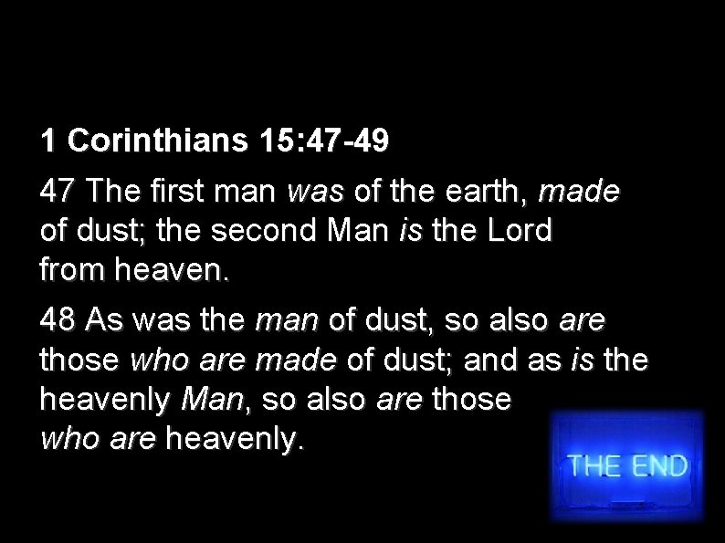 1 Corinthians 15: 47 -49 47 The first man was of the earth, made