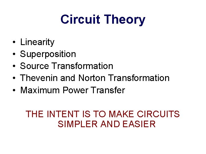 Circuit Theory • • • Linearity Superposition Source Transformation Thevenin and Norton Transformation Maximum