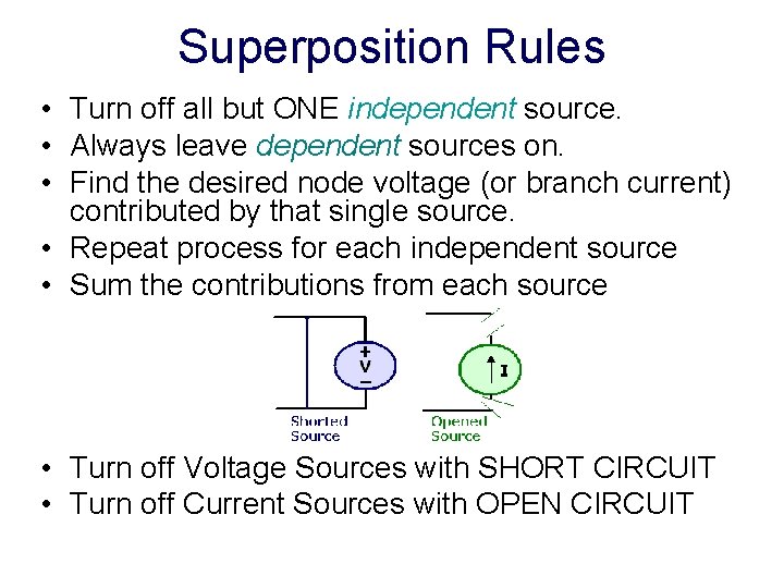 Superposition Rules • Turn off all but ONE independent source. • Always leave dependent