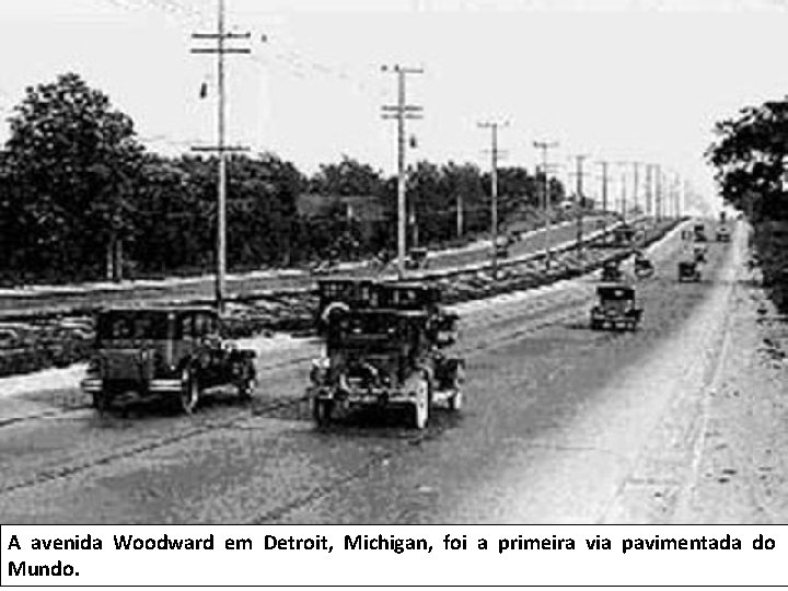 A avenida Woodward em Detroit, Michigan, foi a primeira via pavimentada do Mundo. 