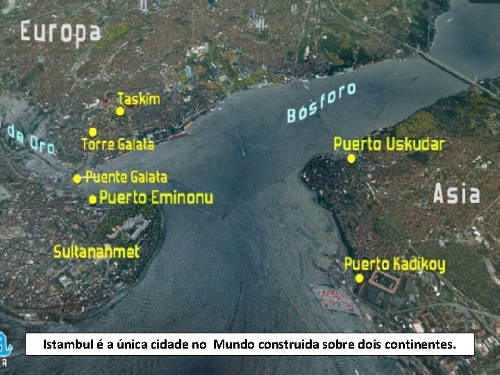 Istambul é a única cidade no Mundo construida sobre dois continentes. 