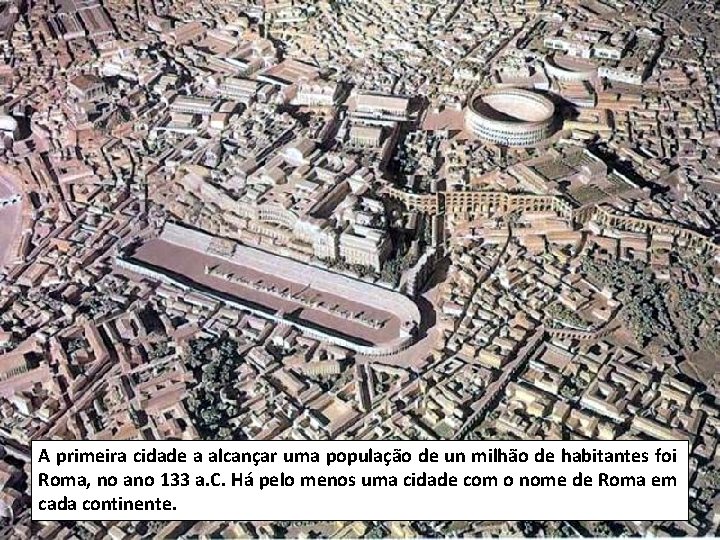 A primeira cidade a alcançar uma população de un milhão de habitantes foi Roma,