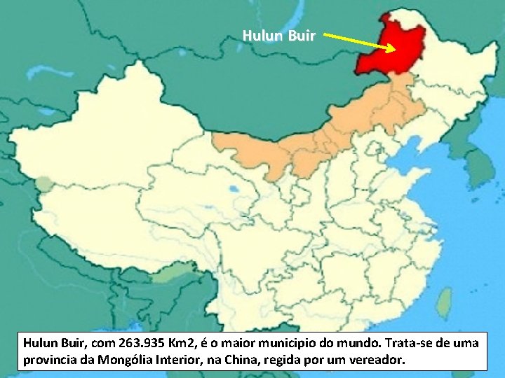 Hulun Buir, com 263. 935 Km 2, é o maior municipio do mundo. Trata-se