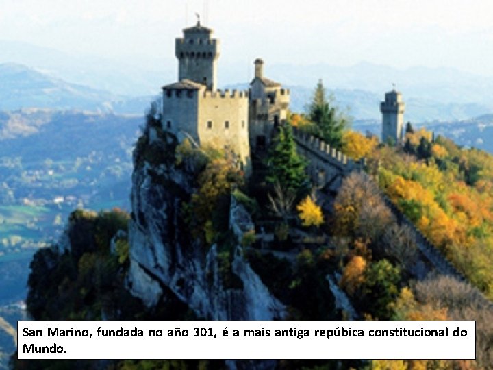 San Marino, fundada no año 301, é a mais antiga repúbica constitucional do Mundo.