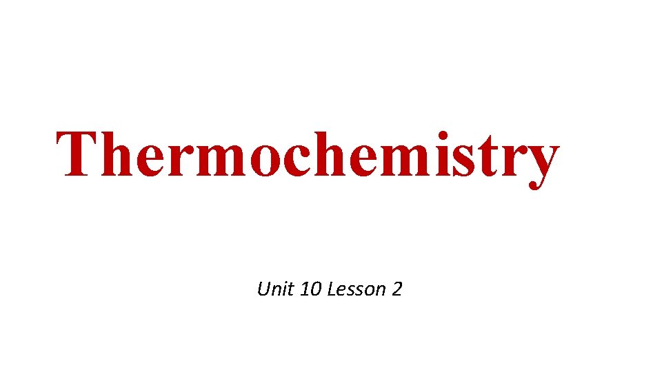 Thermochemistry Unit 10 Lesson 2 
