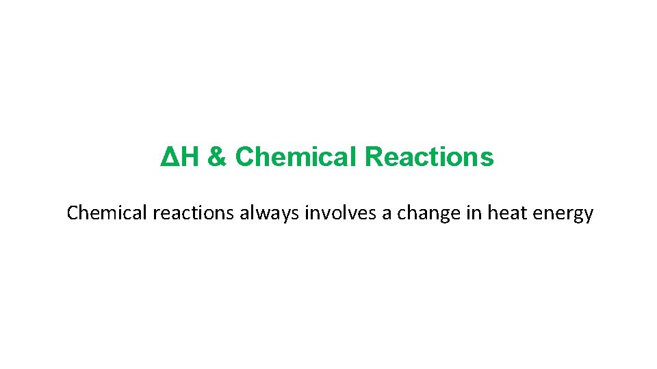 ΔH & Chemical Reactions Chemical reactions always involves a change in heat energy 