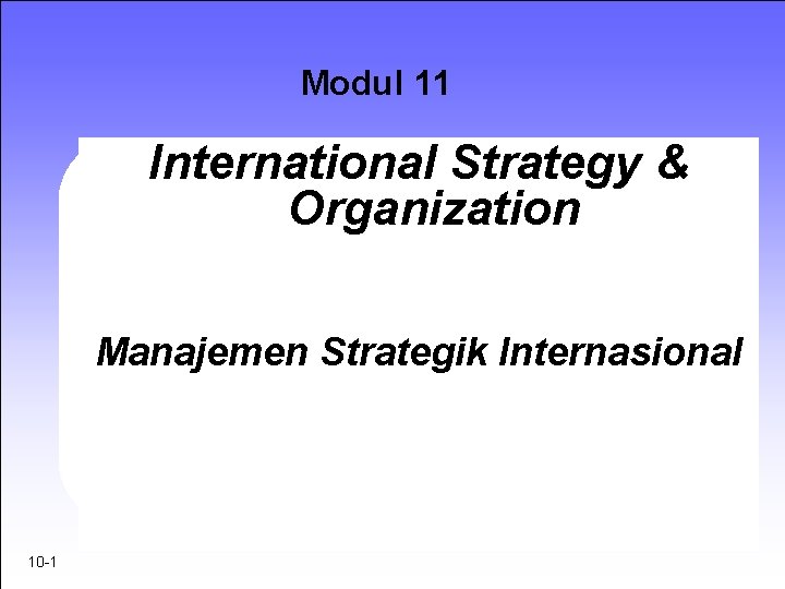 Modul 11 International Strategy & Organization Manajemen Strategik Internasional 10 -1 