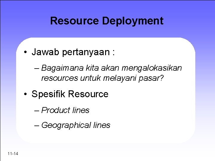 Resource Deployment • Jawab pertanyaan : – Bagaimana kita akan mengalokasikan resources untuk melayani