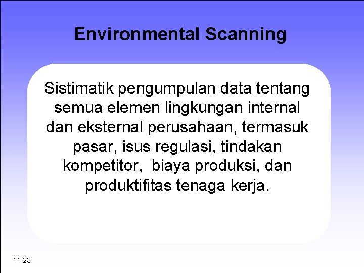 Environmental Scanning Sistimatik pengumpulan data tentang semua elemen lingkungan internal dan eksternal perusahaan, termasuk