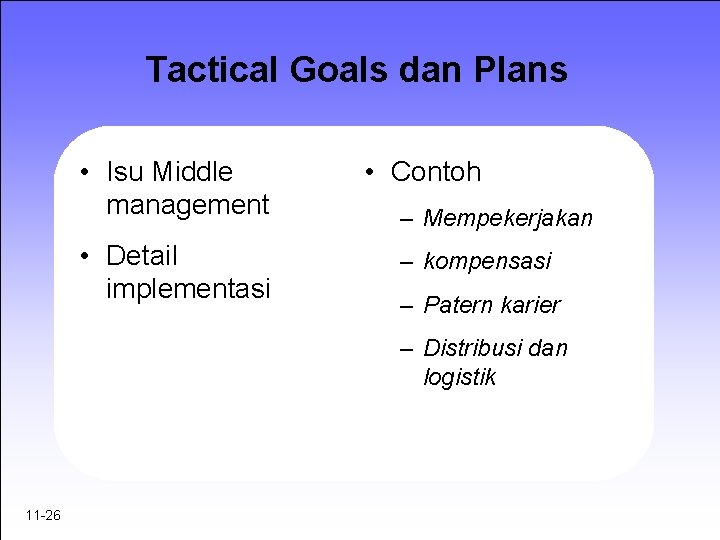 Tactical Goals dan Plans • Isu Middle management • Detail implementasi • Contoh –