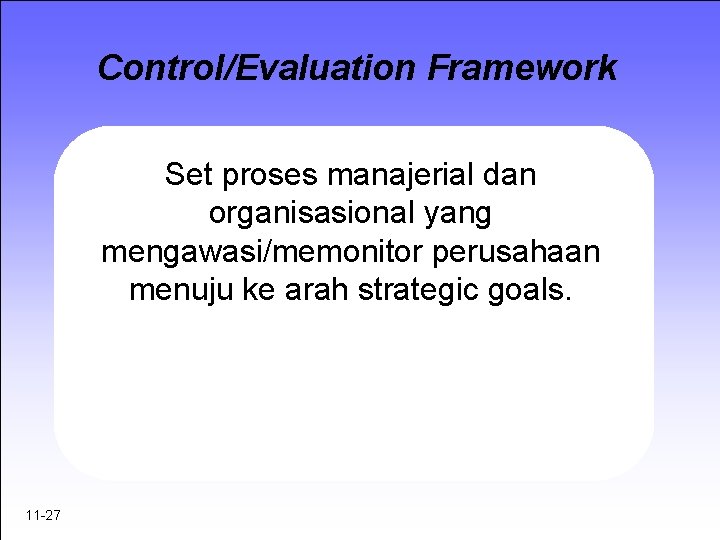Control/Evaluation Framework Set proses manajerial dan organisasional yang mengawasi/memonitor perusahaan menuju ke arah strategic
