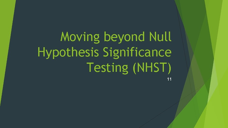 Moving beyond Null Hypothesis Significance Testing (NHST) 11 