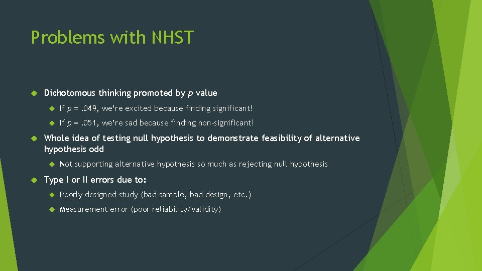 Problems with NHST Dichotomous thinking promoted by p value If p =. 049, we’re