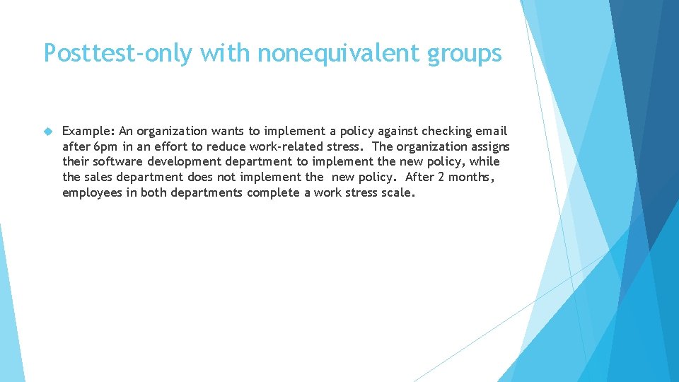Posttest-only with nonequivalent groups Example: An organization wants to implement a policy against checking
