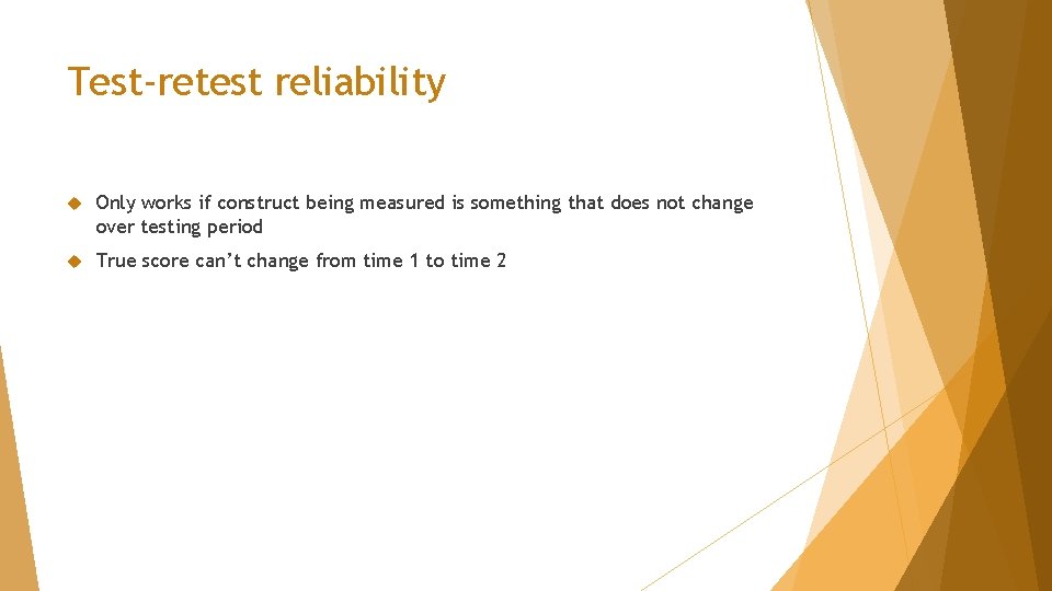 Test-retest reliability Only works if construct being measured is something that does not change