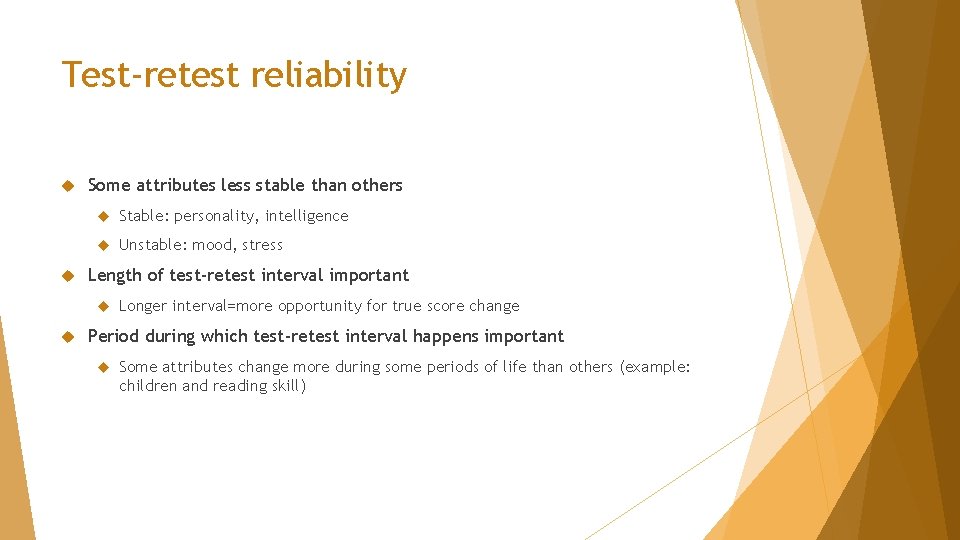 Test-retest reliability Some attributes less stable than others Stable: personality, intelligence Unstable: mood, stress