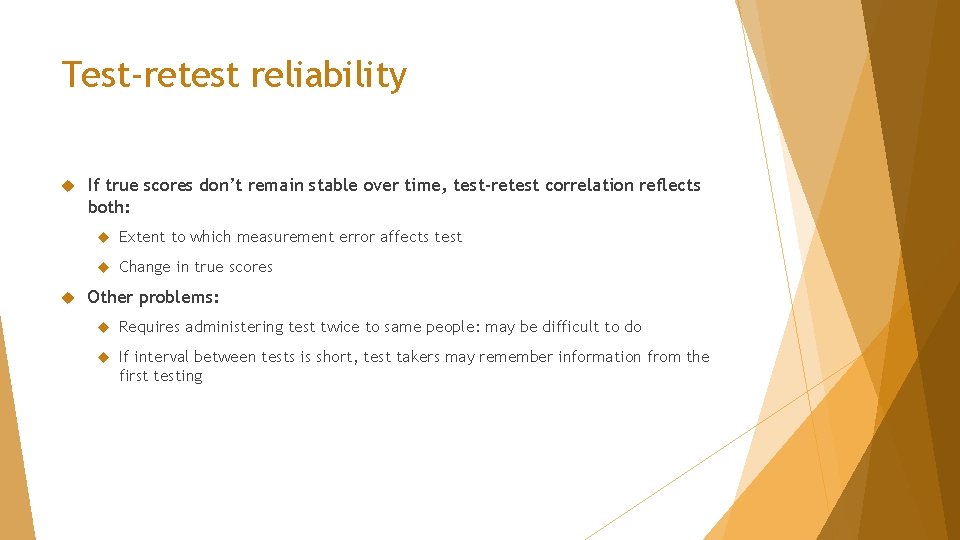 Test-retest reliability If true scores don’t remain stable over time, test-retest correlation reflects both: