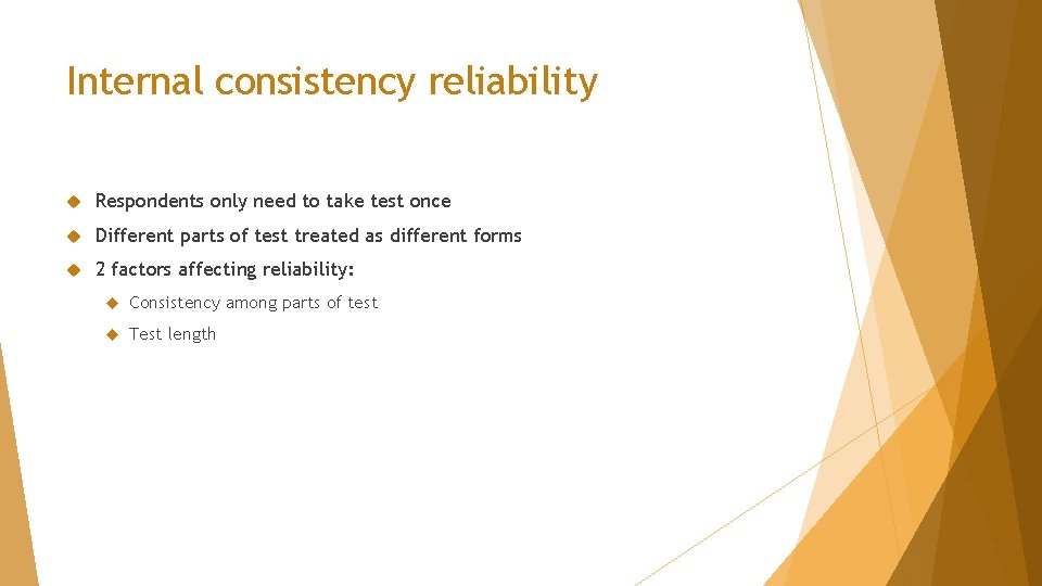 Internal consistency reliability Respondents only need to take test once Different parts of test