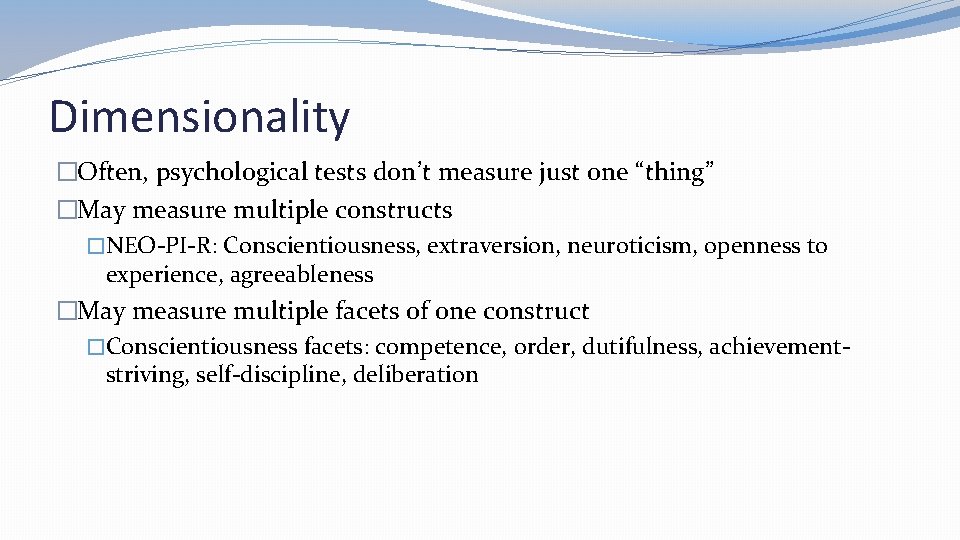 Dimensionality �Often, psychological tests don’t measure just one “thing” �May measure multiple constructs �NEO-PI-R: