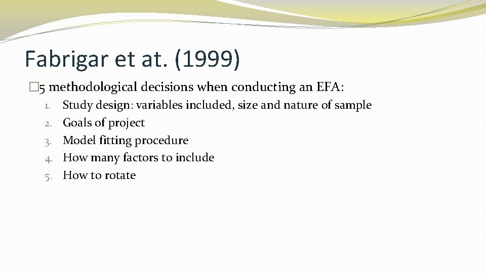 Fabrigar et at. (1999) � 5 methodological decisions when conducting an EFA: 1. Study