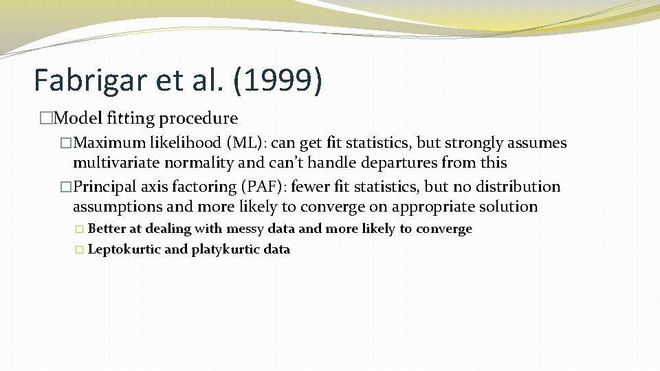 Fabrigar et al. (1999) �Model fitting procedure �Maximum likelihood (ML): can get fit statistics,