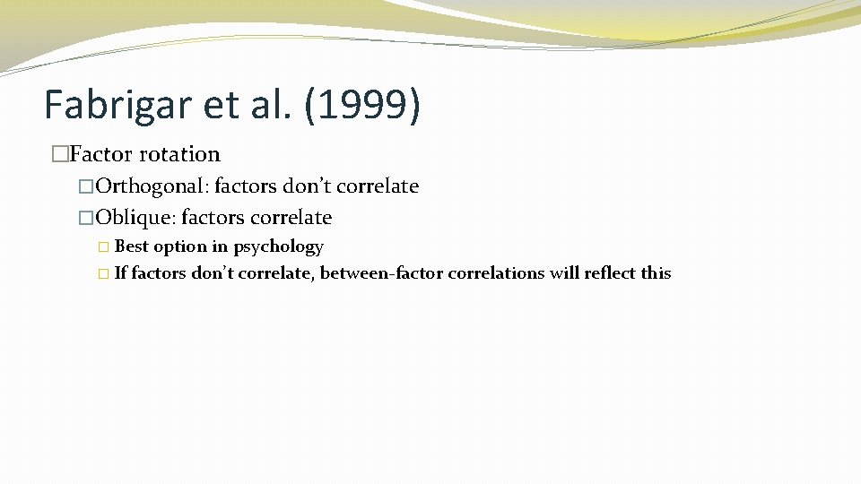 Fabrigar et al. (1999) �Factor rotation �Orthogonal: factors don’t correlate �Oblique: factors correlate �