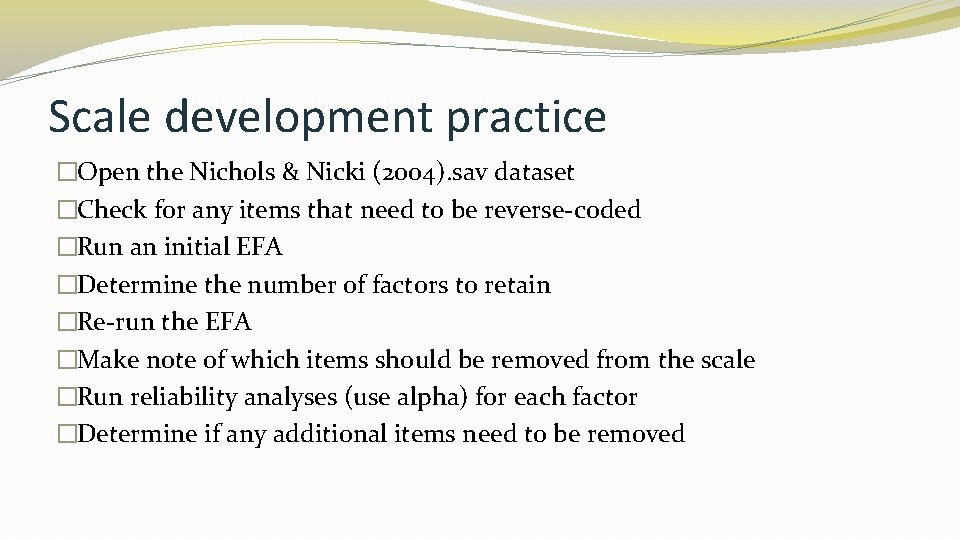 Scale development practice �Open the Nichols & Nicki (2004). sav dataset �Check for any