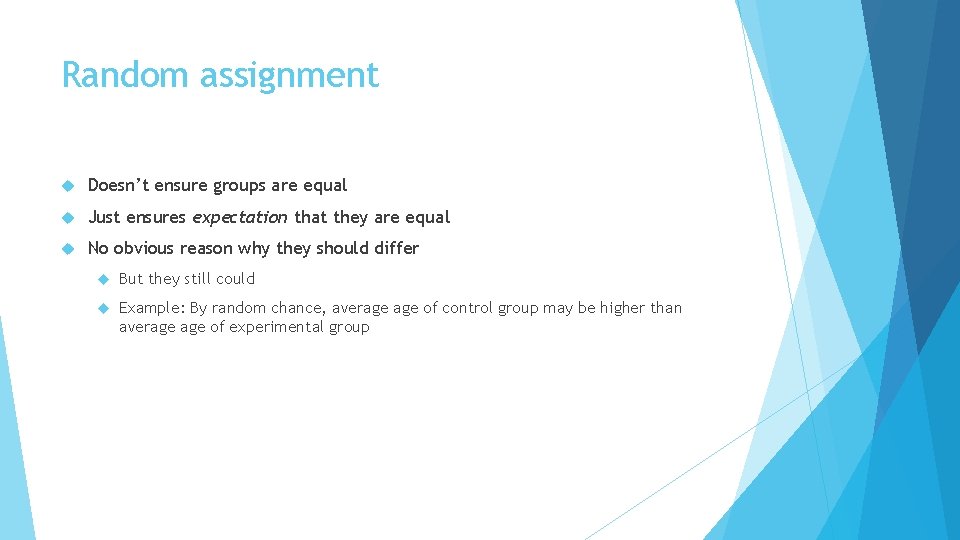 Random assignment Doesn’t ensure groups are equal Just ensures expectation that they are equal
