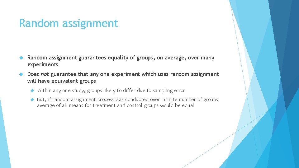 Random assignment guarantees equality of groups, on average, over many experiments Does not guarantee