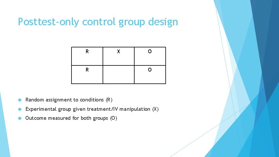 Posttest-only control group design R X R O O Random assignment to conditions (R)