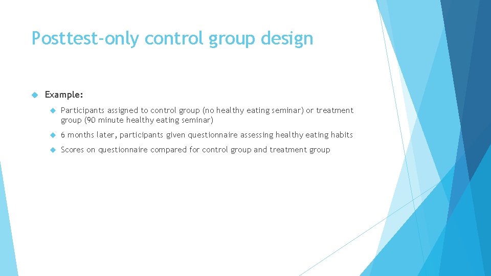 Posttest-only control group design Example: Participants assigned to control group (no healthy eating seminar)