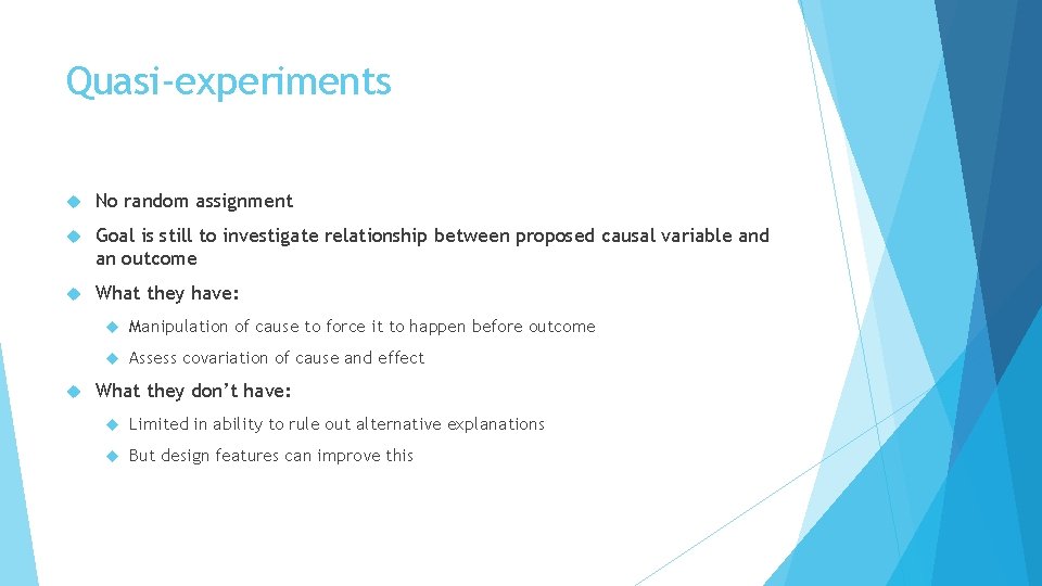 Quasi-experiments No random assignment Goal is still to investigate relationship between proposed causal variable