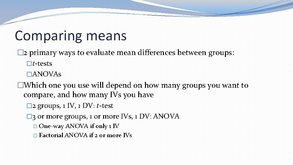 Comparing means � 2 primary ways to evaluate mean differences between groups: �t-tests �ANOVAs