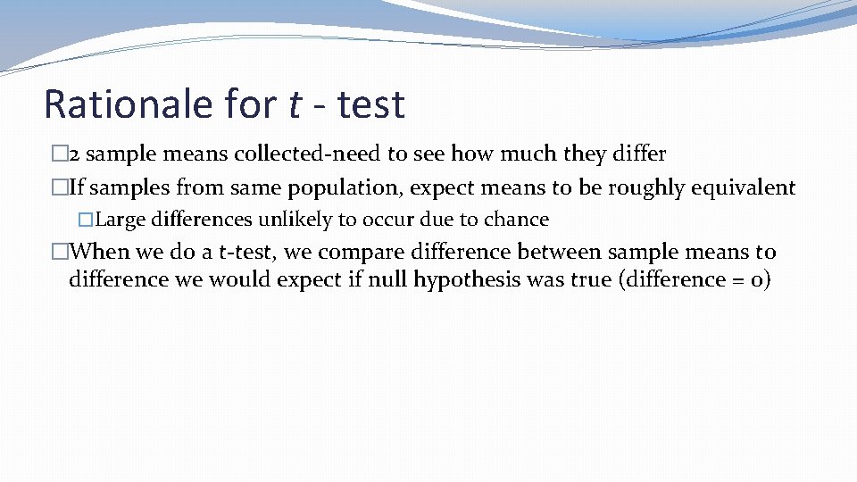 Rationale for t - test � 2 sample means collected-need to see how much