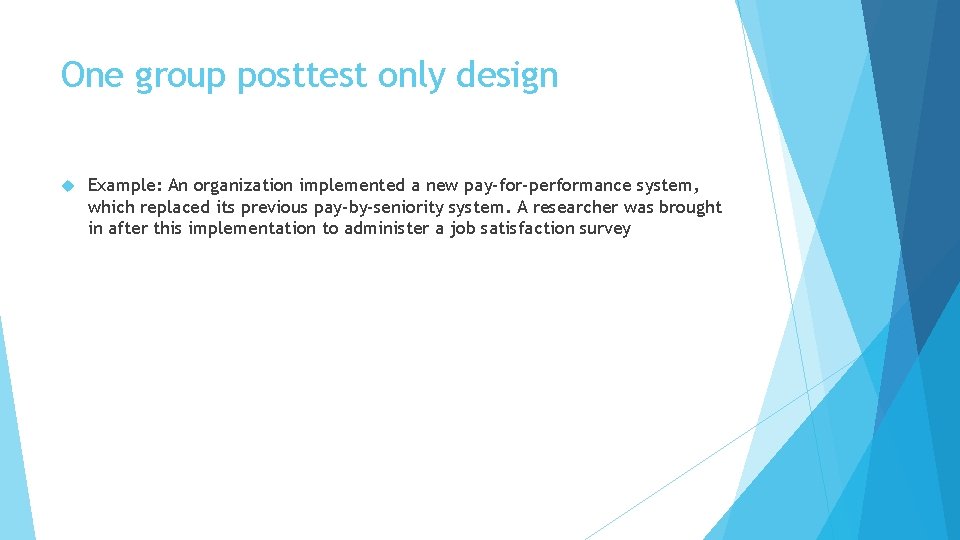 One group posttest only design Example: An organization implemented a new pay-for-performance system, which