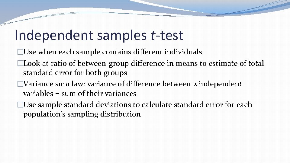 Independent samples t-test �Use when each sample contains different individuals �Look at ratio of