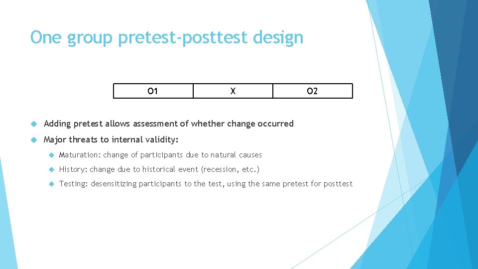 One group pretest-posttest design O 1 X Adding pretest allows assessment of whether change