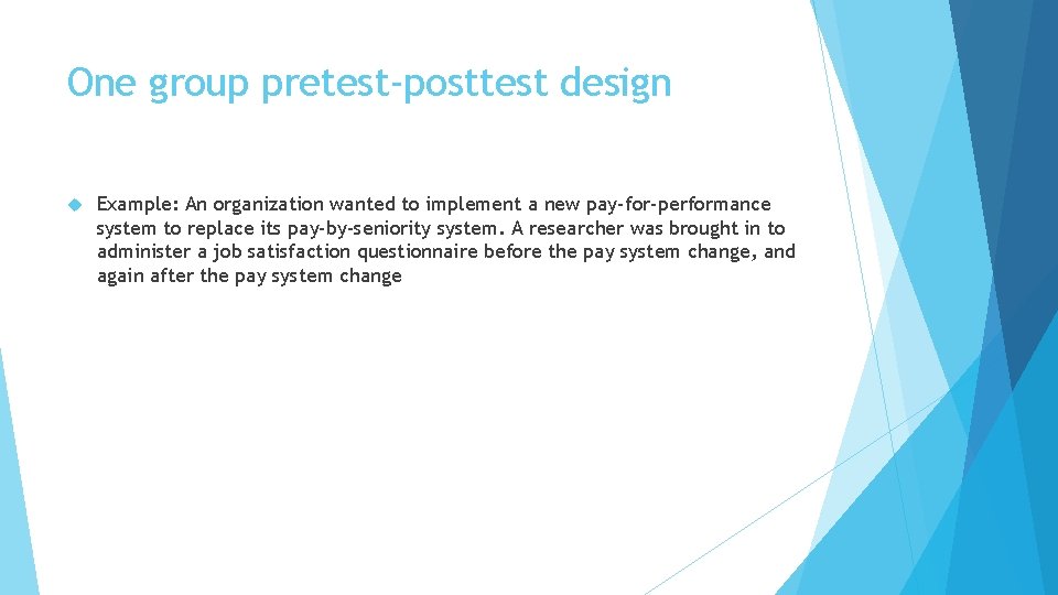 One group pretest-posttest design Example: An organization wanted to implement a new pay-for-performance system