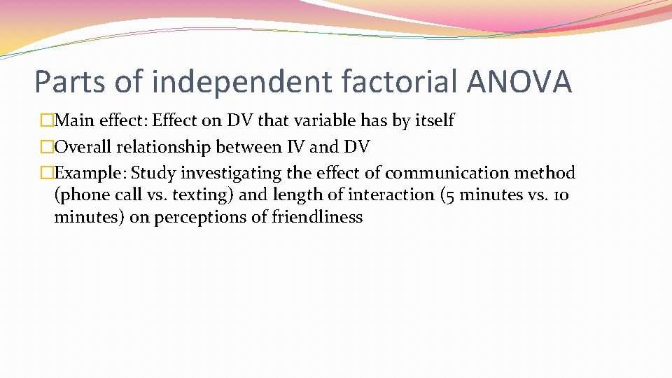 Parts of independent factorial ANOVA �Main effect: Effect on DV that variable has by